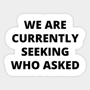 We are currently seeking who asked Sticker